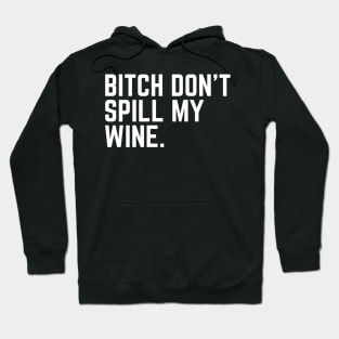 Don't Spill My Wine - Wine Lover Wine Drinker Wine Gift Sarcastic Wine Saying Hoodie